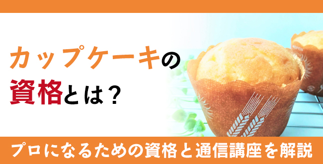 カップケーキの資格とは?プロになるための資格と通信講座を解説!!