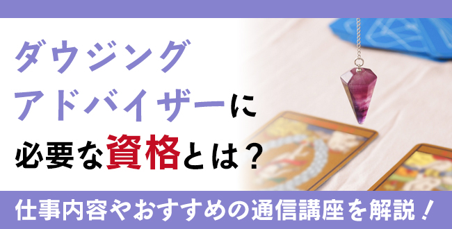 ダウジングアドバイザーとして活動するために必要な資格とは？仕事内容の詳細やおすすめの通信講座を解説