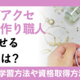 ビーズアクセサリー作り職人に活かせる資格とは？資格を活用した仕事内容や資格取得の方法も紹介！