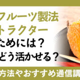 ドライフルーツ製法インストラクターになるためには？どのような仕事で活躍できるの？