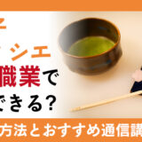 和菓子パティシエはどんな知識が身に付きどんな職業に役立つ?取得方法から通信講座まで紹介!
