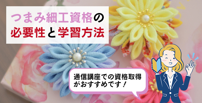 つまみ細工資格の必要性と学習方法