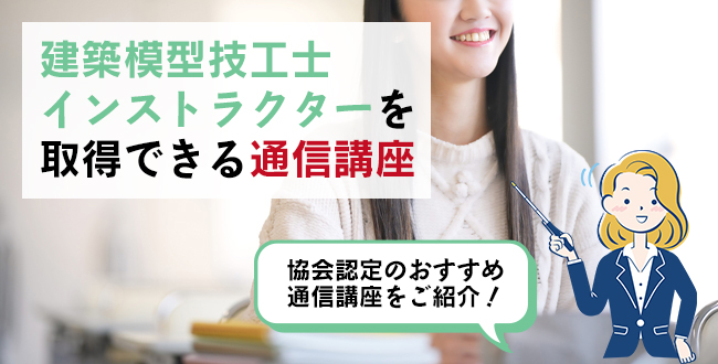 建築模型技工士インストラクター®を取得できる通信講座