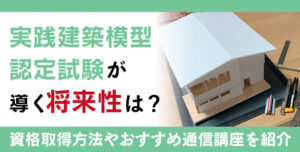 実践建築模型認定試験®資格とは？