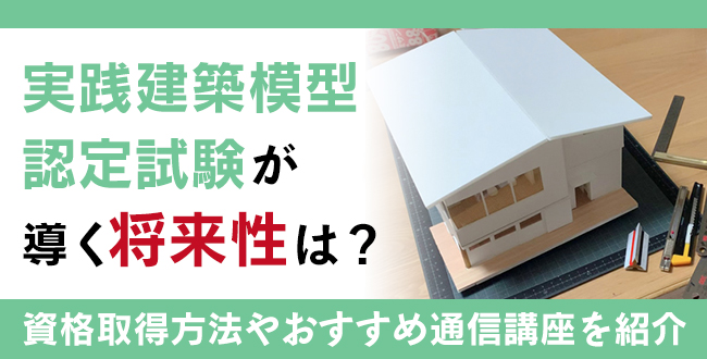 実践建築模型認定試験®資格とは？