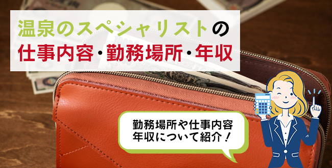 温泉のスペシャリストができる仕事内容・主な勤務場所・年収