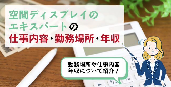 空間ディスプレイのエキスパートの仕事内容・主な勤務場所・年収